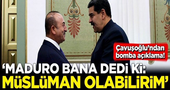 Çavuşoğlu'ndan bomba açıklama! 'Maduro bana dedi ki: Müslüman olabilirim'