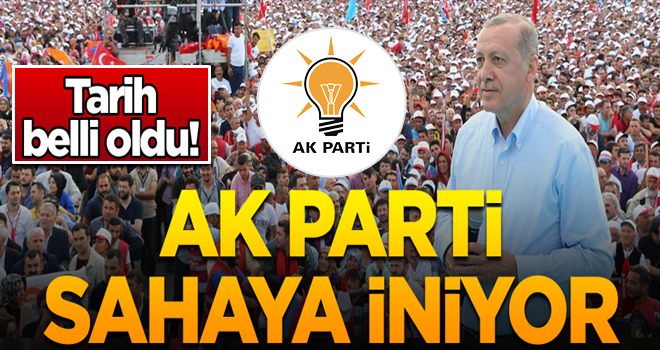 Tarih belli oldu! AK Parti sahaya iniyor