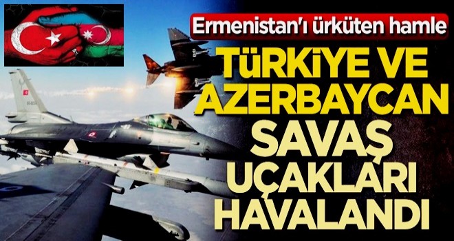 Ermenistan'ı ürküten hamle! Türkiye ve Azerbaycan savaş uçakları havalandı