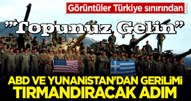 Görüntüler Türkiye sınırından! ABD ve Yunanistan'dan gerilimi tırmandıracak adım