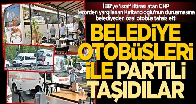 İşe bak işe! CHP’li belediyeler Kaftancıoğlu'nun duruşmasına yandaş taşıdı
