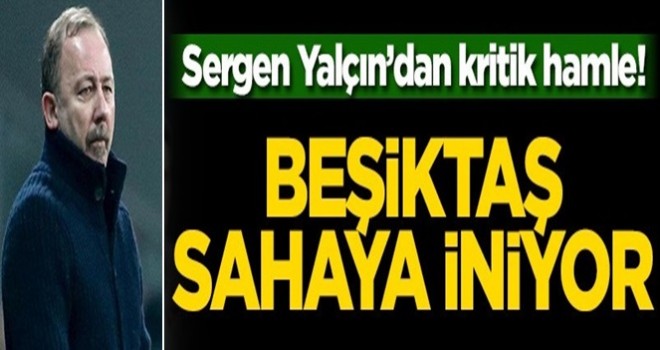 Sergen Yalçın’dan kritik hamle! Beşiktaş sahaya iniyor