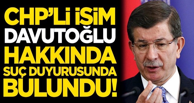 CHP'li isimden Ahmet Davutoğlu hakkında suç duyurusu