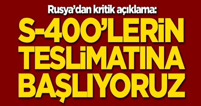 Rusya'dan kritik S-400 açıklaması: Teslimine başlıyoruz