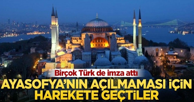 Ayasofya'nın açılmaması için harekete geçtiler! İçlerinde Türkler de var