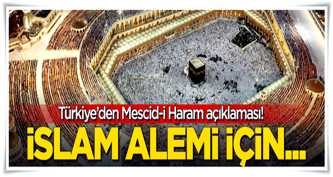 Türkiye'den 'Mescid-i Haram' açıklaması: İslam alemi için...