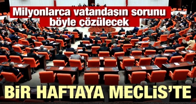 Milyonları kişiye müjde! Bir haftaya Meclis'te