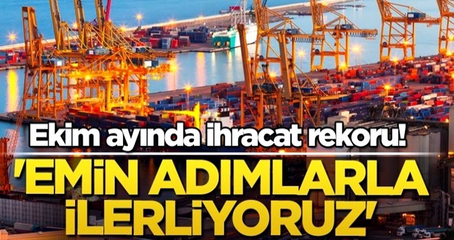 Ekim ayında ihracat rekoru! 'Emin adımlarla ilerliyoruz'