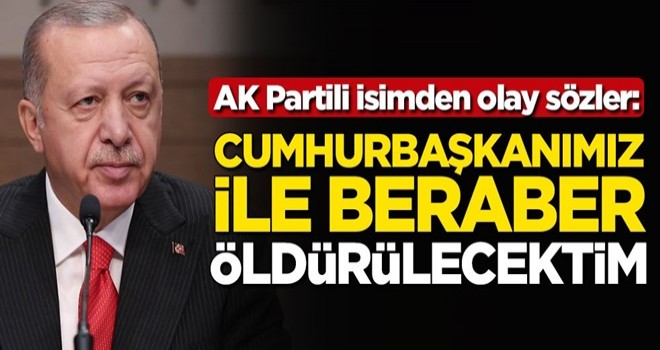 AK Partili isimden olay sözler: Cumhurbaşkanımız ile beraber öldürülecektim