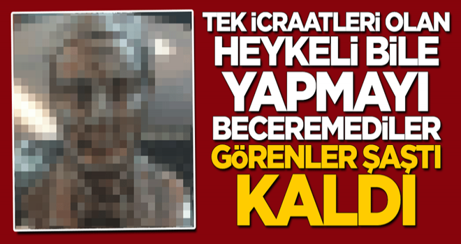 Tek icraatleri olan heykeli bile yapmayı beceremediler... "Kim yaptıysa gözleri görmüyor"