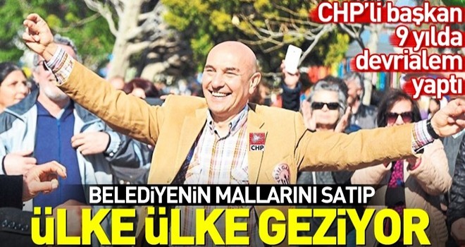 CHP'li Başkan Tunç Soyer belediyenin mallarını sattı dünyayı gezdi! .