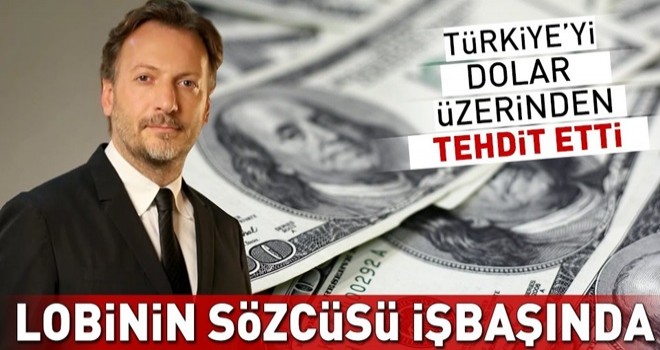 Lobinin sözcüsü Mirgün Cabas işbaşında! Türkiye'yi dolar üzerinden tehdit etti .