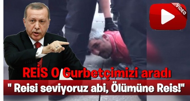 ErdoÄan, o gurbetÃ§iyi telefonla aradÄ± .