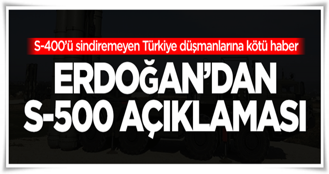 Erdoğan'dan S-500 açıklaması