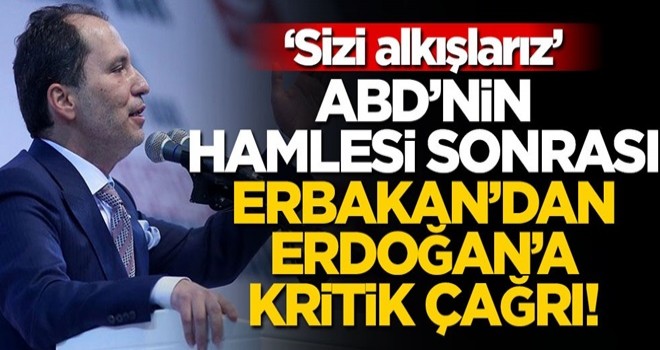 ABD'nin hamlesinin ardından Fatih Erbakan'dan Erdoğan'a kritik çağrı