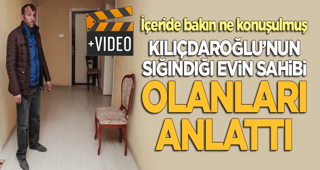 Kılıçdaroğlu'nun sığındığı evin sahibi olanları anlattı