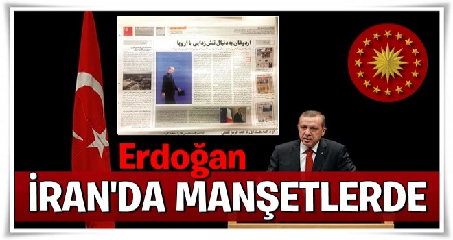 Erdoğan İran'da manşetlerde