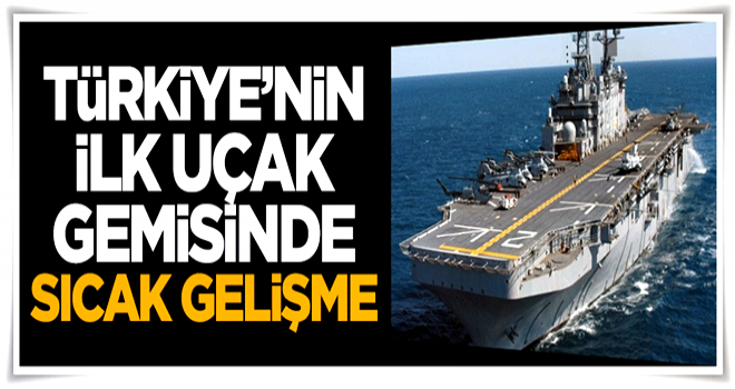 Türkiye'nin ilk uçak gemisinde sıcak gelişme