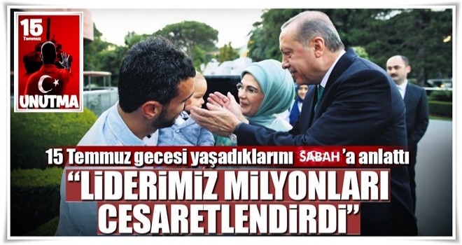 Liderimiz milyonları cesaretlendirdi