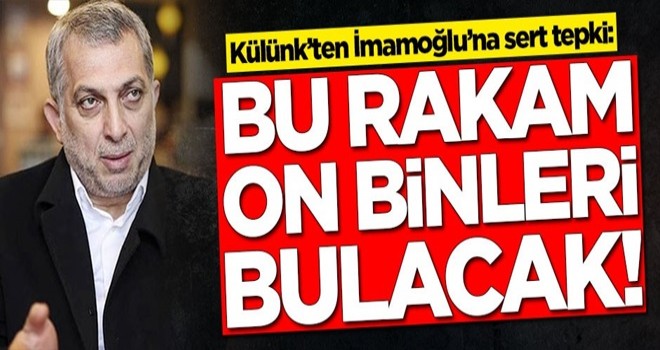 Metin Külünk'ten İmamoğlu'na sert tepki! 'Bu rakam on binleri bulacak'