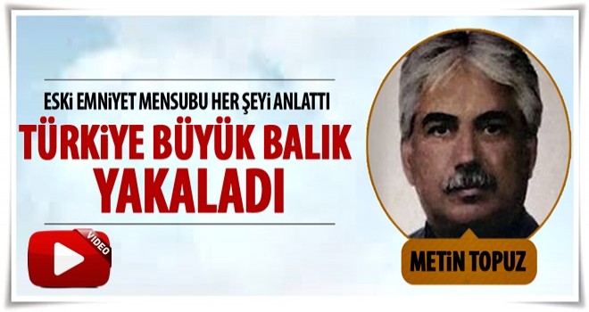 Eski emniyet mensubu Metin Topuz'u anlattı