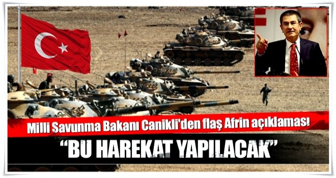 Milli Savunma Bakanı Canikli'den son dakika Afrin açıklaması