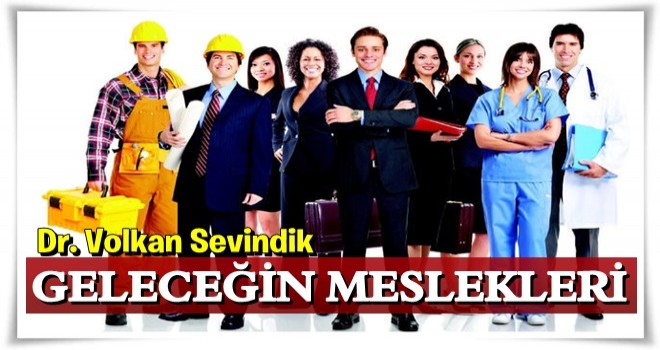 Dr. Volkan Sevindik ; Geleceğin meslekleri