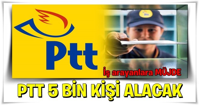 PTT 5 Bin Kişiyi İşe Alacak