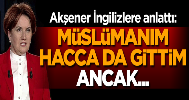 Akşener: Müslümanım, Hacca da gittim, ancak...