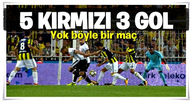 Fenerbahçe Beşiktaş maçında BEŞ kırmızı kart ve ÜÇ gol var!