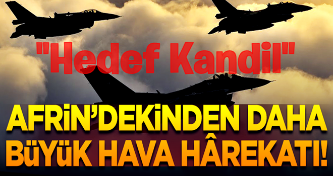 Kandil'e Afrin'dekinden daha büyük hava hârekatı düzenlenecek!