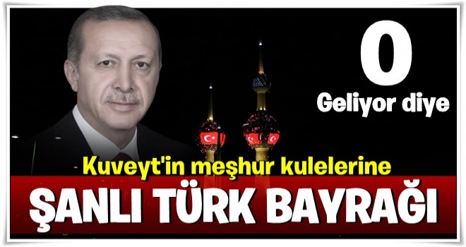 Kuveyt Kuleleri'nde Türk Bayrağı