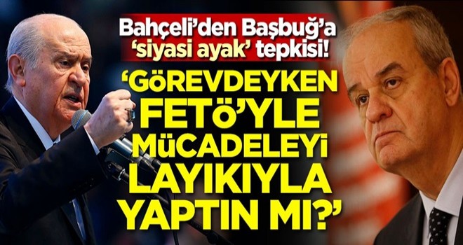 Bahçeli'den Başbuğ'a 'Siyasi ayak' tepkisi!