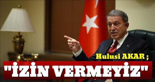 Hulisi Akar'dan kritik açıklama: Buna izin vermeyiz