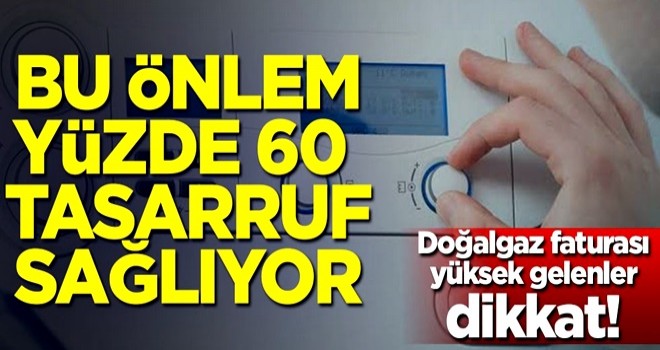 Doğalgaz Faturası yüksek gelenler dikkat! Bu önlem yüzde 60 tasarruf sağlıyor