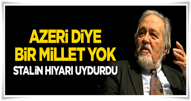 İlber Ortaylı: Azeri diye bir millet yok! Onu Stalin hıyarı uydurdu