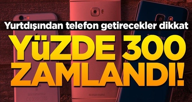 Yurtdışından getirilen telefonların harç bedeline zam yapıldı!