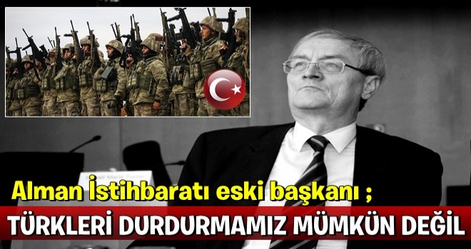 BND eski başkanı: Türkiye’yi durdurmamız mümkün değil!