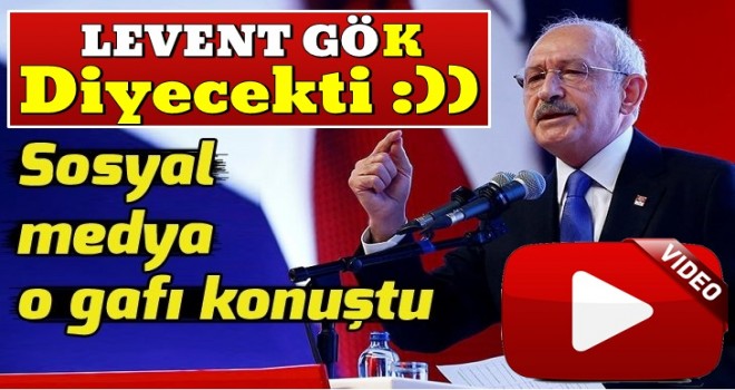 CHP lideri Kılıçdaroğlu'ndan çok konuşulacak gaf! Kılıçdaroğlu 'Levent Gök' diyemedi .