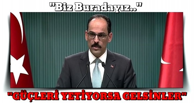 İbrahim Kalın çok sert konuştu! 'Gücünüz yetiyorsa buyurun gelin!'