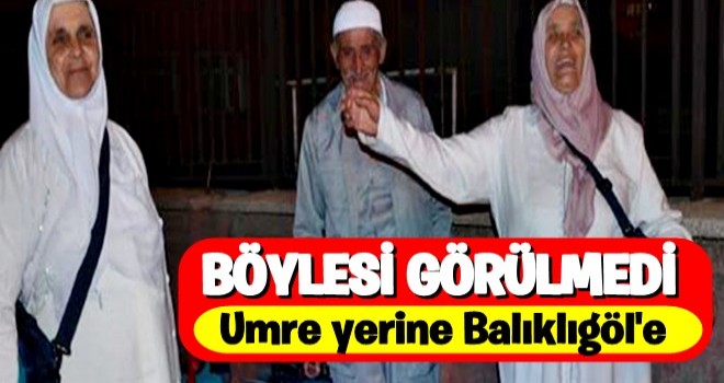 Umre yerine Balıklıgöl'e götürüldüler