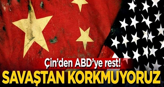 Çin ABD'ye resti çekti: Savaştan korkmuyoruz