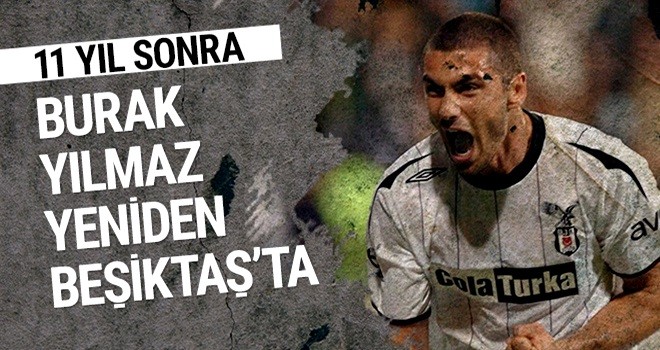 Burak Yılmaz 11 yıl sonra yeniden Beşiktaş'ta!