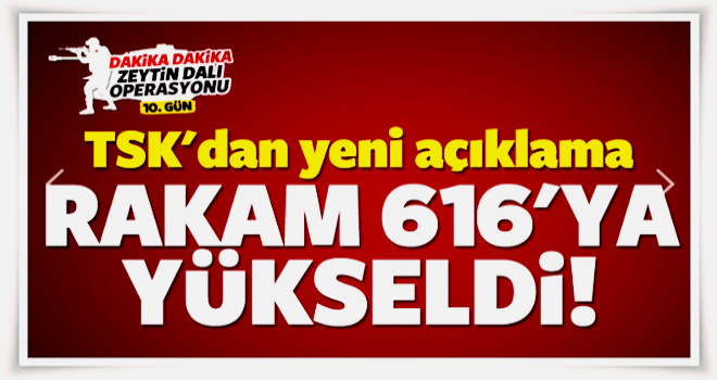 TSK açıkladı: Rakam 616'ya yükseldi!