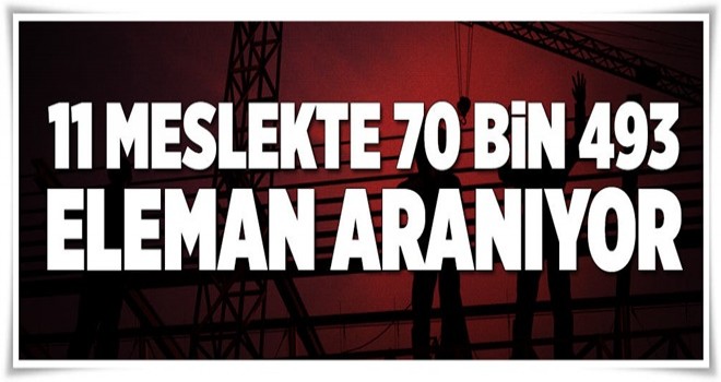 11 meslekte 70 bin 493 eleman aranıyor .