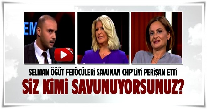 Selman Öğüt Fetöcüleri savunan CHP'liyi paçavraya çevirdi