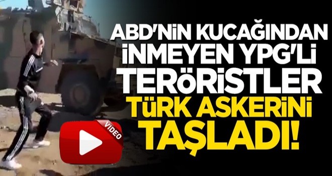 ABD'nin kucağından inmeyen YPG'li teröristler Türk askerini taşladı