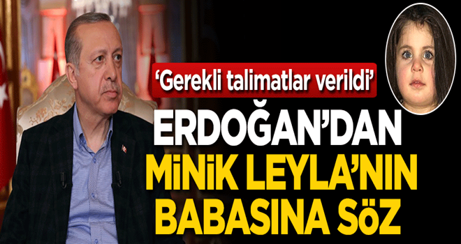 Erdoğan'dan minik Leyla'nın babasına söz!