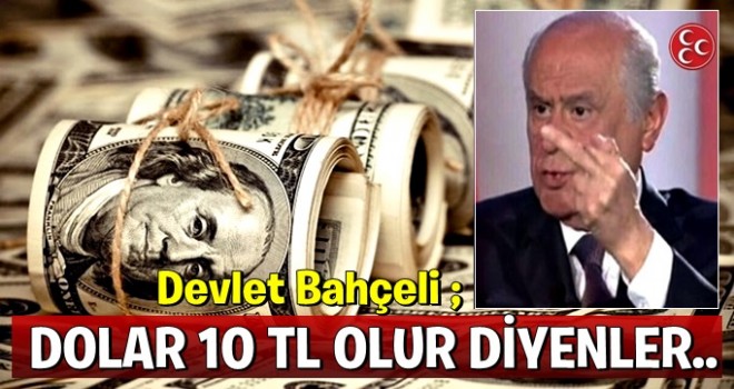 Bahçeli: Dolar 10 lira olacak diyenler...