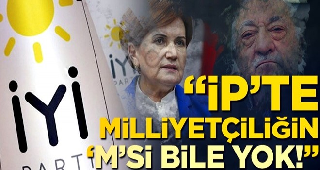 İyi Parti’de milliyetçiliğin ‘m’si bile yok!